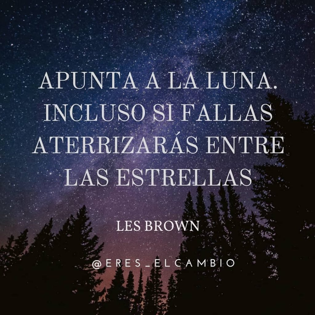 Mejores frases de superación personal (y de MOTIVACIÓN) 2019 Apunta a la luna, incluso si fallas aterrizarás entre las estrellas - Les Brown