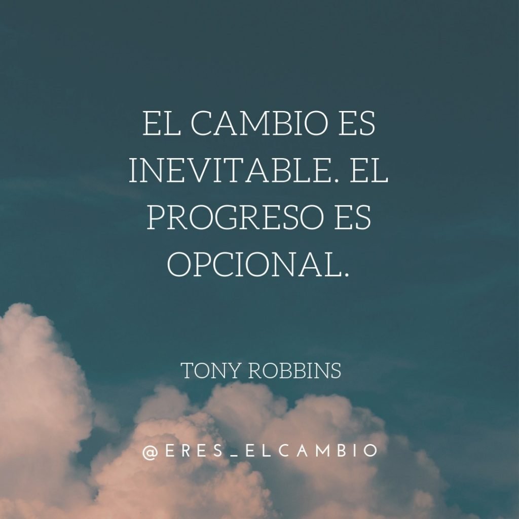 Mejores frases de superación personal (y de MOTIVACIÓN) 2019 El cambio es inevitable, el progreso es opcional - Tony Robbins