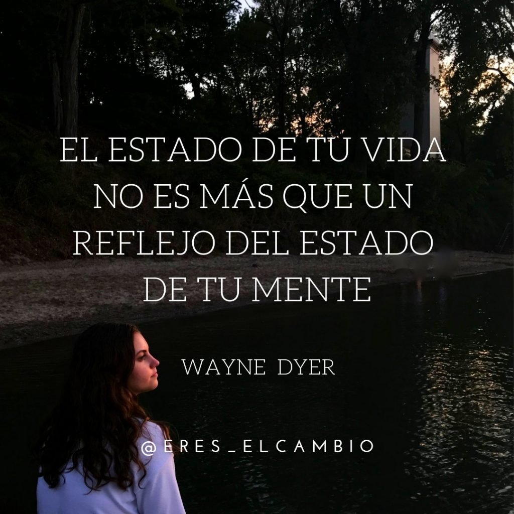 El estado de tu vida no es más que un reflejo del estado de tu mente - Wayne Dyer