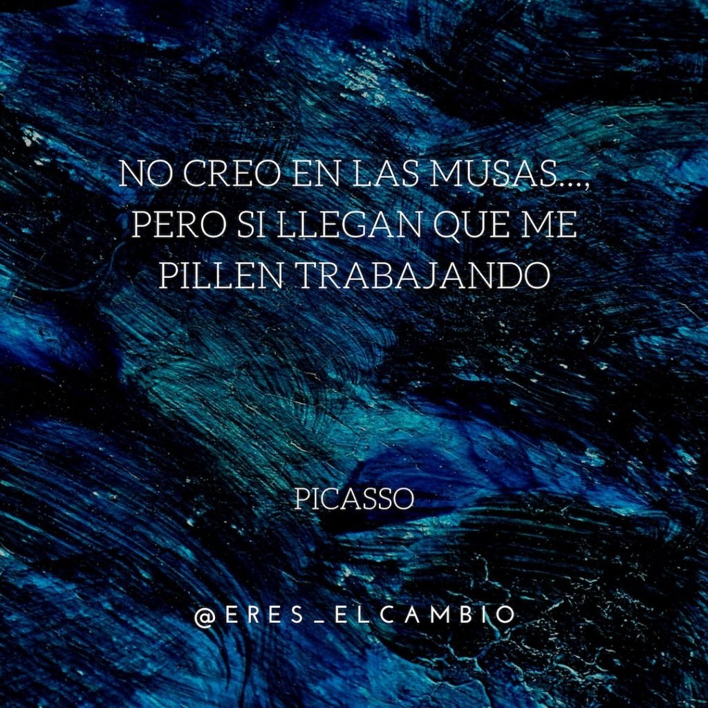 Mejores frases de superación personal (y de MOTIVACIÓN) 2019 No creo en las musas... pero si llegan que me pillen trabajando - Picasso