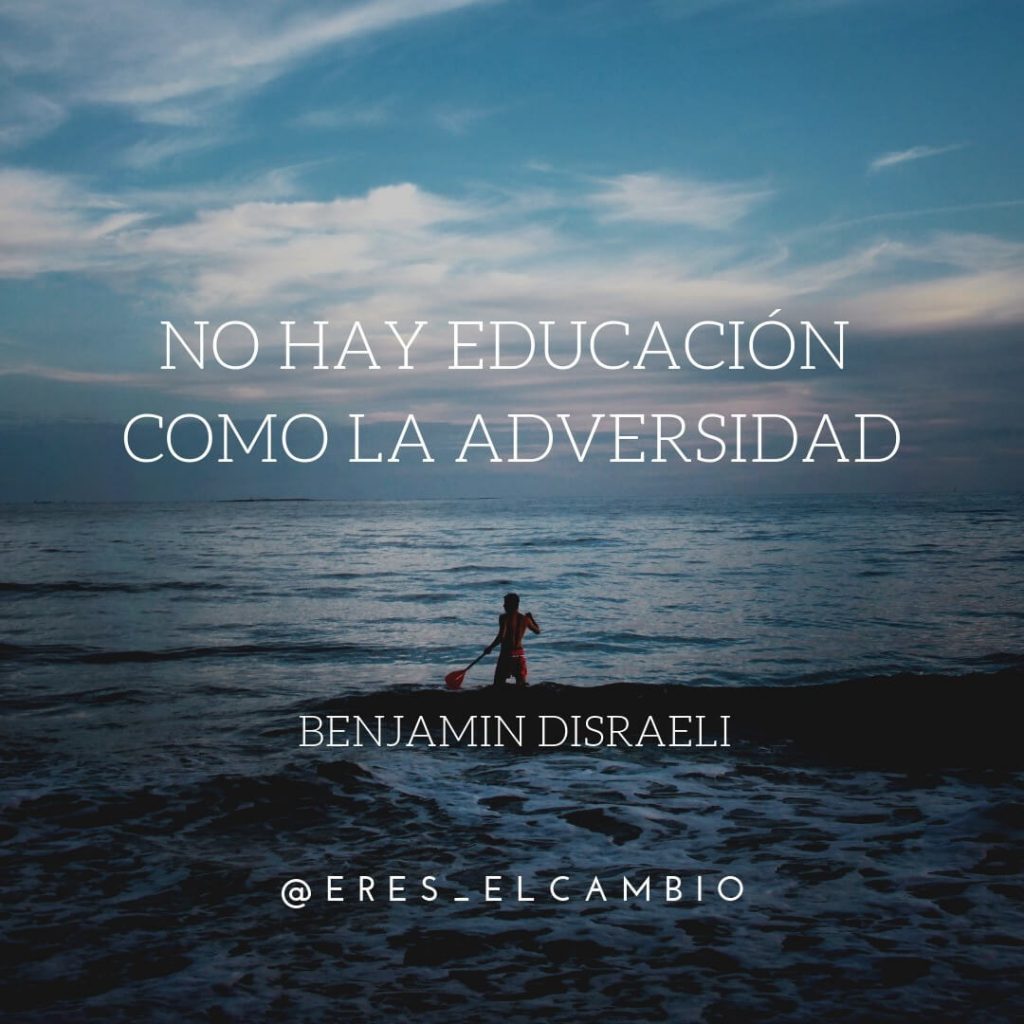 No hay educación como la adversidad - Benjamin Disraeli